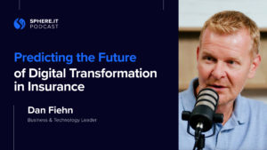 Predicting the Future of Digital Transformation in Insurance | Dan Fiehn | Sphere.it Podcast